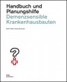 Demenzsensible Krankenhausbauten. Handbuch und Planungshilfe